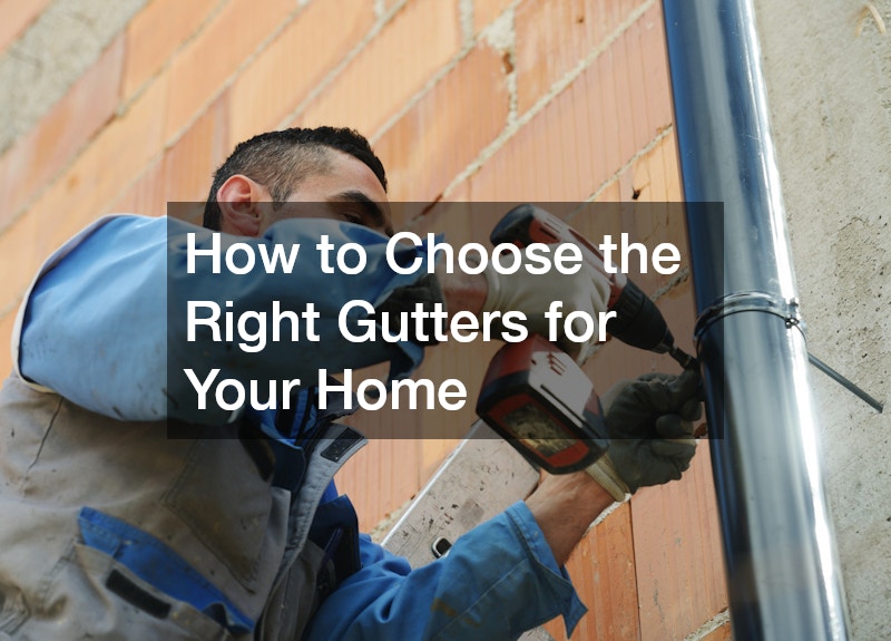 How to Choose the Right Gutters for Your Home